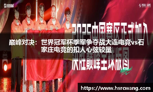 巅峰对决：世界冠军杯季军争夺战大连电竞vs石家庄电竞的扣人心弦较量